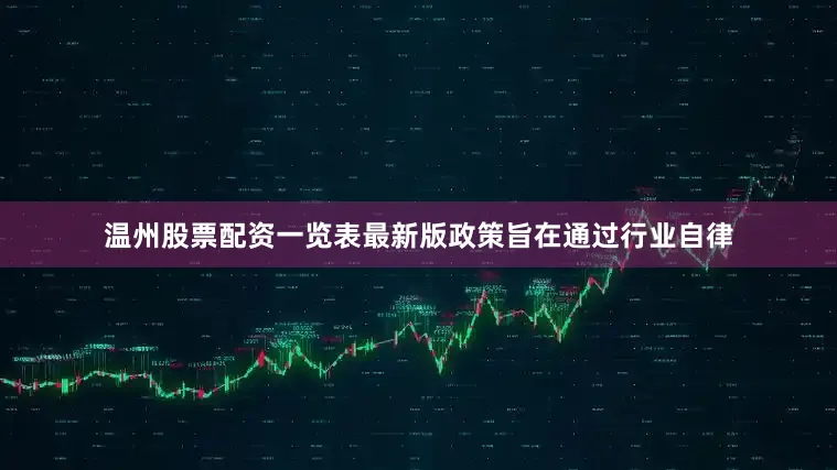 温州股票配资一览表最新版政策旨在通过行业自律