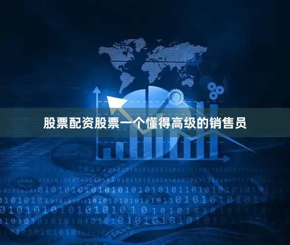 股票配资股票一个懂得高级的销售员