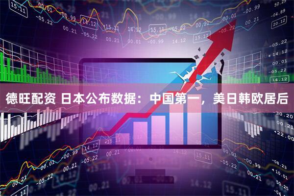 德旺配资 日本公布数据：中国第一，美日韩欧居后